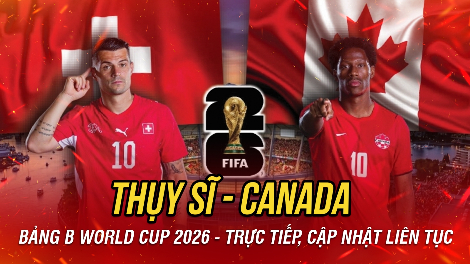 Trực tiếp Thụy Sĩ vs Canada bảng B World Cup 2026: Định đoạt ngôi nhất bảng